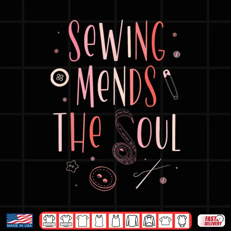 Design Sewing Mends The Soul Sewer Quilting Seamstress Knitting Shirt
