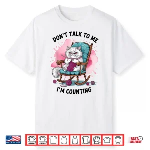 Cat Knits Lover Dont Talk To Me Im Counting Knitting Humor Shirt