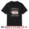 Coffee Crocheter Crochet Knitting Yarn Crocheting Lover Shirt
