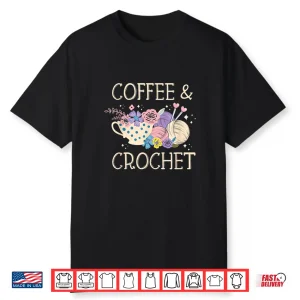 Coffee Crocheter Crochet Knitting Yarn Crocheting Lover Shirt