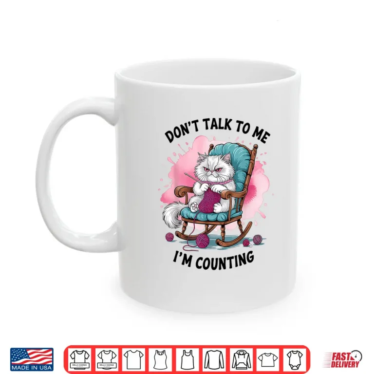 Mug Cat Knits Lover Dont Talk To Me Im Counting Knitting Humor Shirt