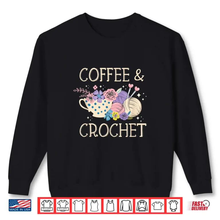 Sweatshirt Coffee Crocheter Crochet Knitting Yarn Crocheting Lover Shirt