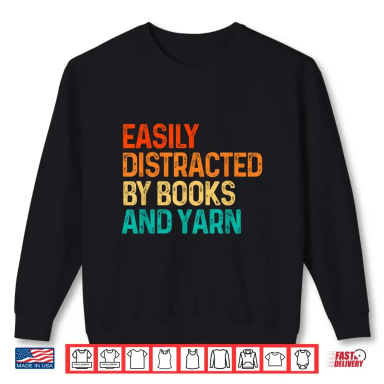 Sweatshirt Easily Distracted By Books And Yarn Knitting Professional Graphic Shirt