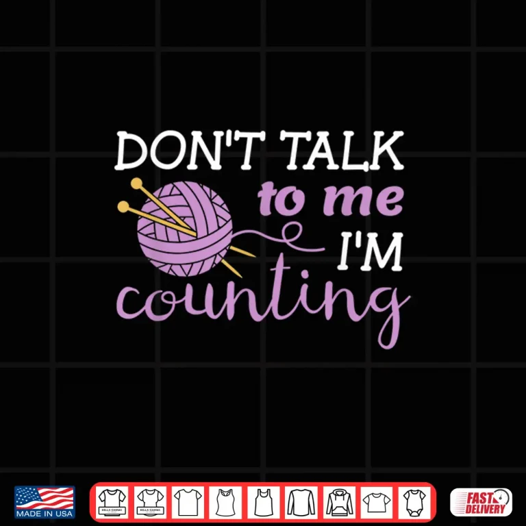 Design Dont Talk To Me Im Counting Knitting Love To Knit Humor Shirt