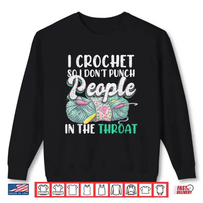 Sweatshirt I Crochet So I Dont Punch People In The Throat Crocheting Humor Shirt