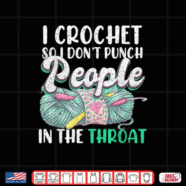 Design I Crochet So I Dont Punch People In The Throat Crocheting Humor Shirt