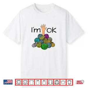 Im Ok Yarn Mess Crochet And Knitting Professional Humor Funny Shirt