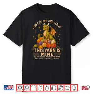 Just So We Are Clear This Yarn Is Mine Crocheting Knitting Shirt