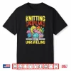 Keeps Me From Unraveling Knitting Yarn Professional Humor Shirt