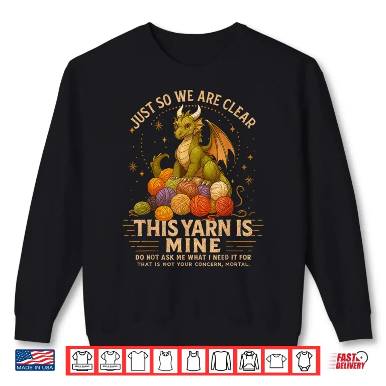 Sweatshirt Just So We Are Clear This Yarn Is Mine Crocheting Knitting Shirt