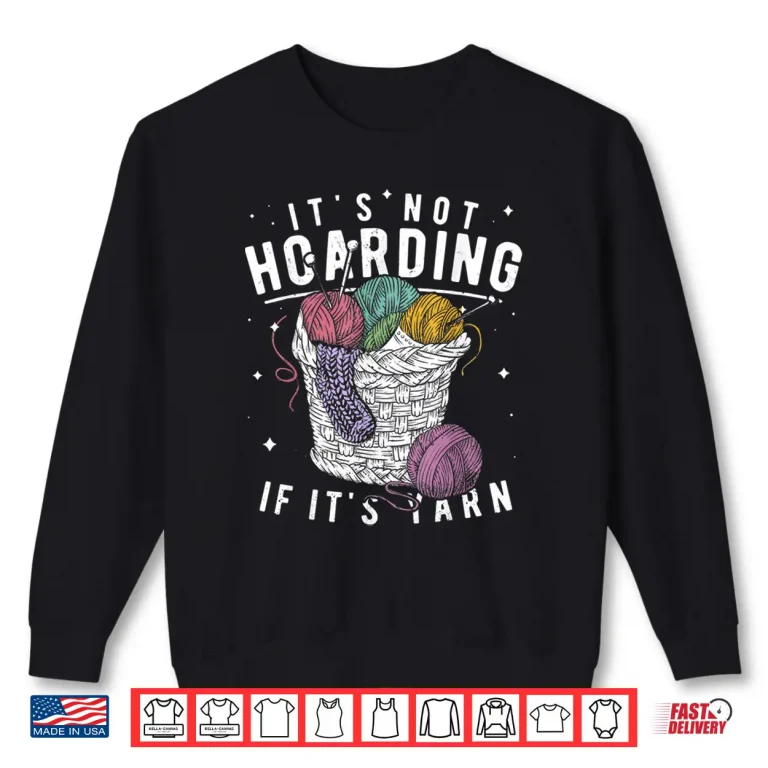 Sweatshirt Its Not Hoarding If Its Yarn Crocheter Knitters Professional Gift Shirt