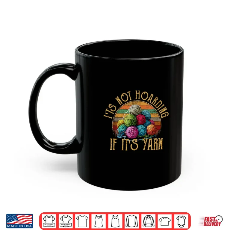 Mug Its Not Hoarding If Its Yarn Knitting Professional Modern Graphic Shirt