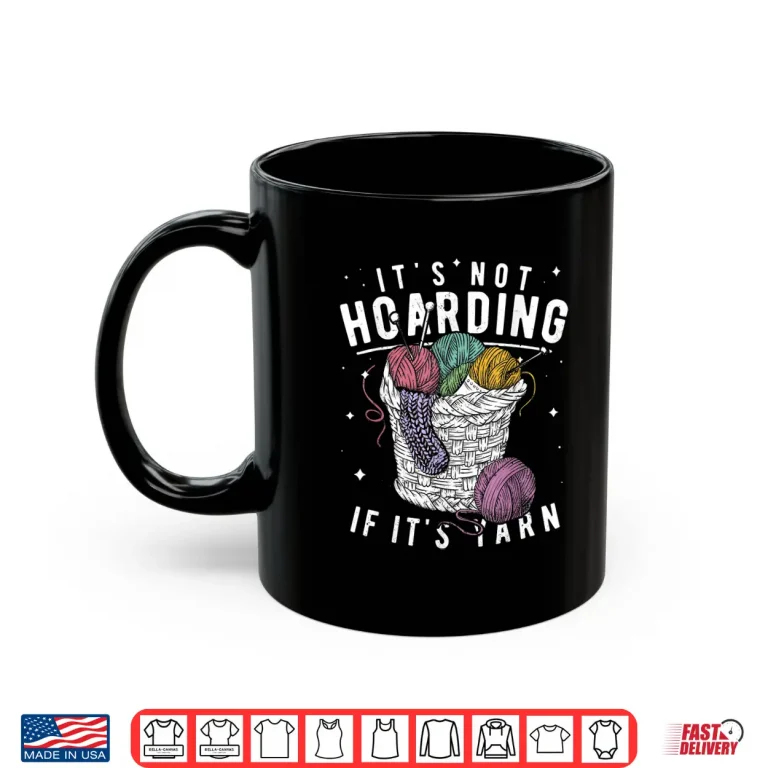 Mug Its Not Hoarding If Its Yarn Crocheter Knitters Professional Gift Shirt