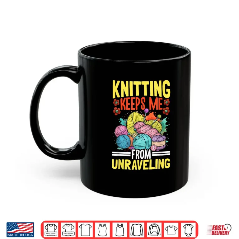 Mug Keeps Me From Unraveling Knitting Yarn Professional Humor Shirt
