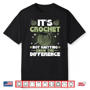 Know The Difference Crochet And Knitting Professional Graphic Apparel Shirt