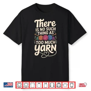 No Such Thing As Too Much Yarn Professional Statement Shirt