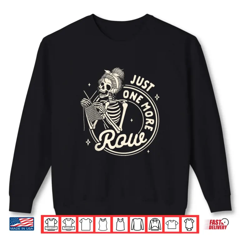 Sweatshirt Knit Happens Skeleton Just One More Row Knitting Lover Shirt