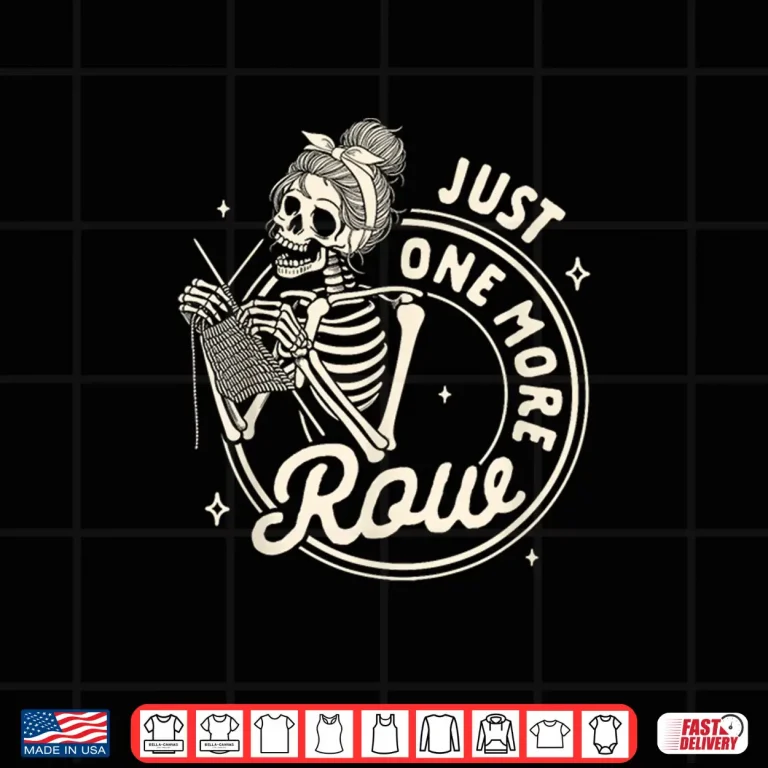 Design Knit Happens Skeleton Just One More Row Knitting Lover Shirt