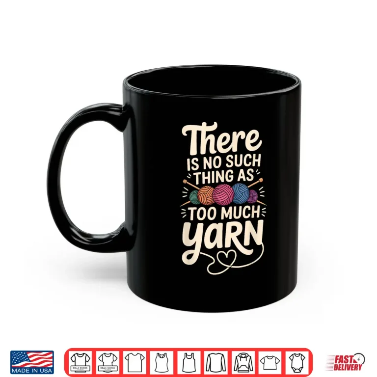 Mug No Such Thing As Too Much Yarn Professional Statement Shirt
