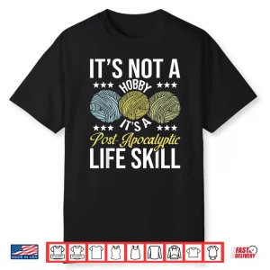 Post Apocalyptic Life Skill Knitting Knitter Crocheting Graphic Shirt