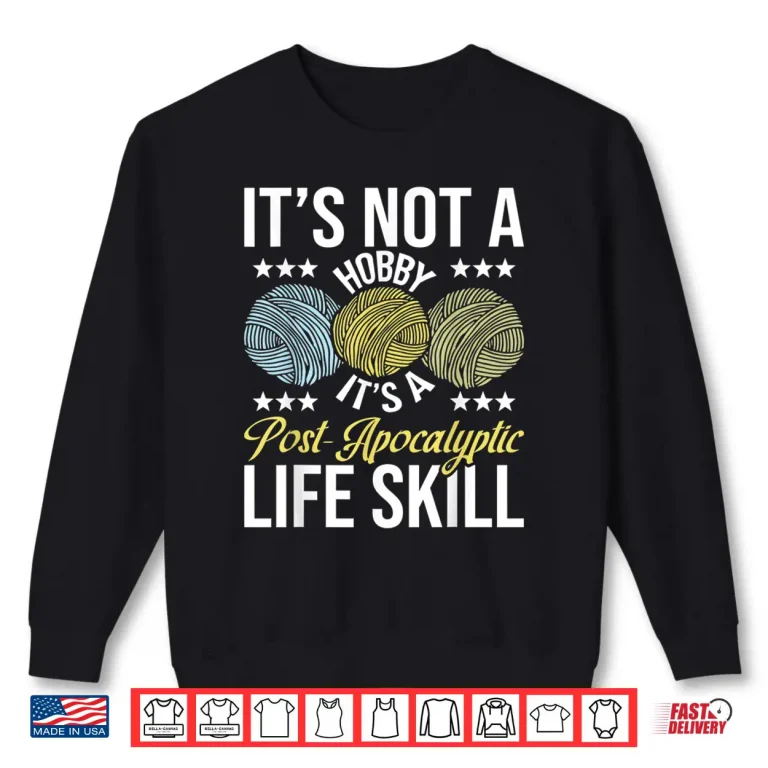 Sweatshirt Post Apocalyptic Life Skill Knitting Knitter Crocheting Graphic Shirt