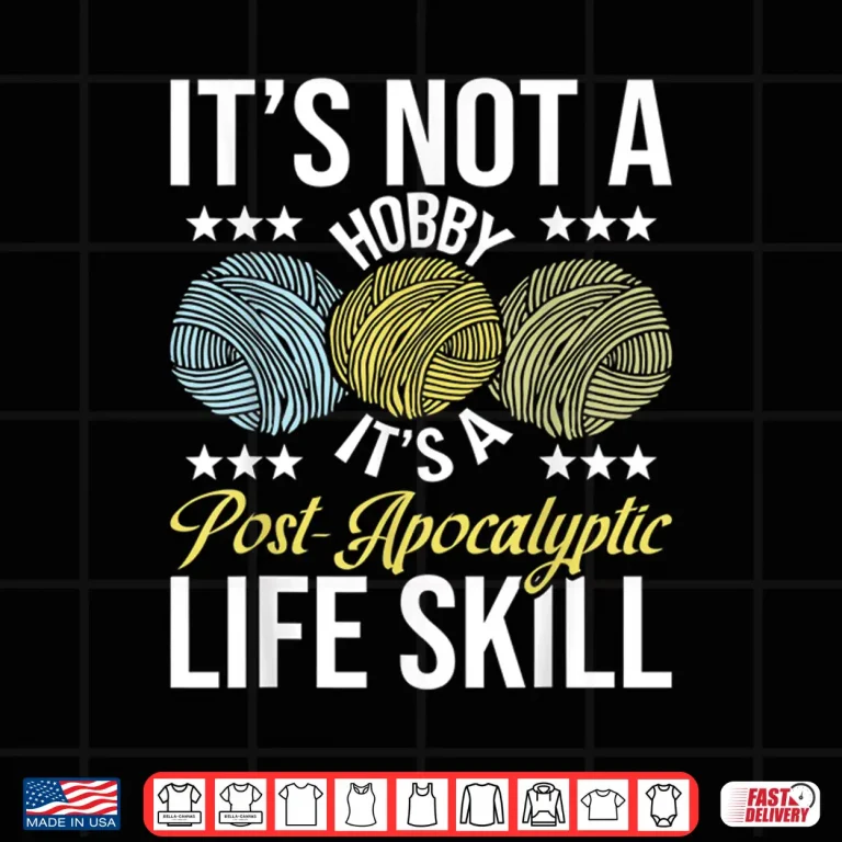 Design Post Apocalyptic Life Skill Knitting Knitter Crocheting Graphic Shirt