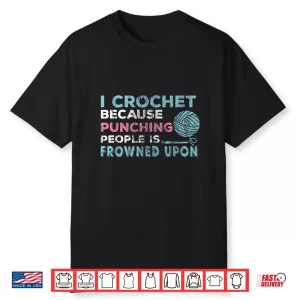 Punching People Is Frowned Upon I Crochet Professional Humor Shirt