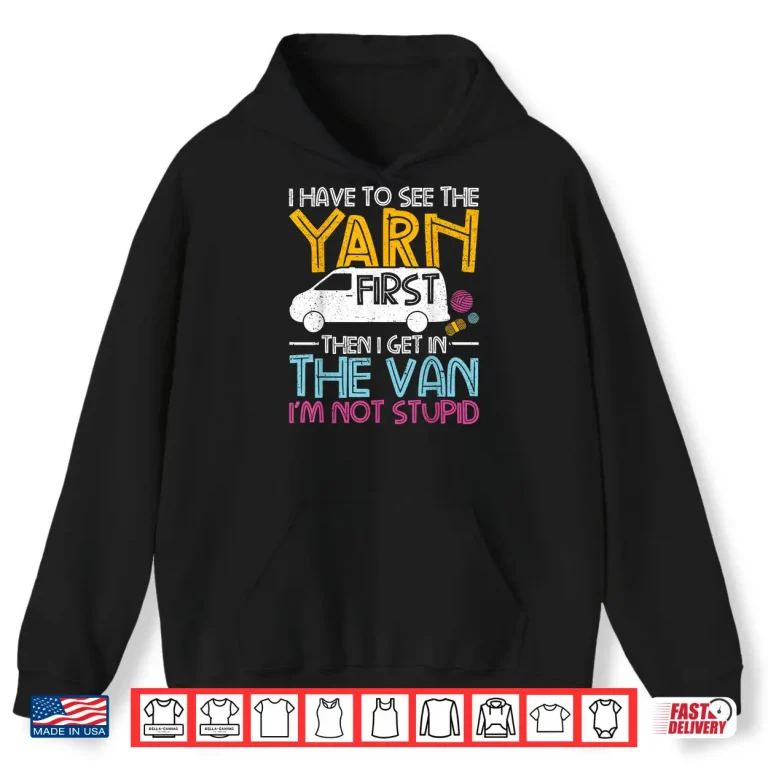 Hoodie Yarn First Then I Get In The Van Crochet Knitting Humor Shirt