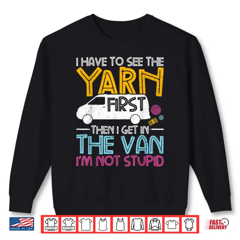 Sweatshirt Yarn First Then I Get In The Van Crochet Knitting Humor Shirt