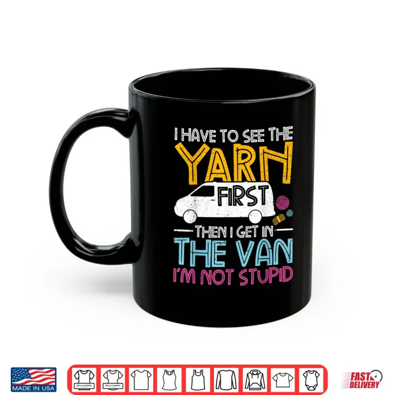 Mug Yarn First Then I Get In The Van Crochet Knitting Humor Shirt