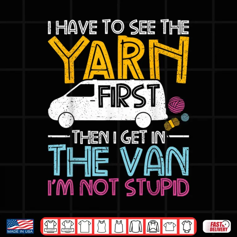 Design Yarn First Then I Get In The Van Crochet Knitting Humor Shirt