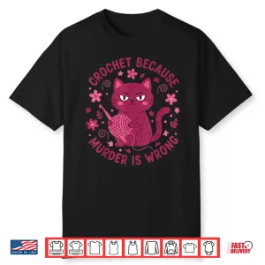 Because Murder Is Wrong Crochet Lover Professional Humor Funny Shirt
