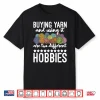 Buying Yarn And Using It Knitting Knitter Crocheting Graphic Shirt