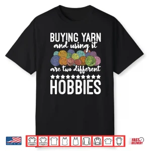 Buying Yarn And Using It Knitting Knitter Crocheting Graphic Shirt
