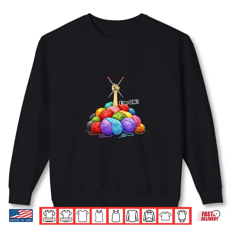 Buried Under Balls Of Yarn Im Ok Professional Knitting Humor Shirt 2 Sweatshirt Buried Under Balls Of Yarn Im Ok Professional Knitting Humor Shirt