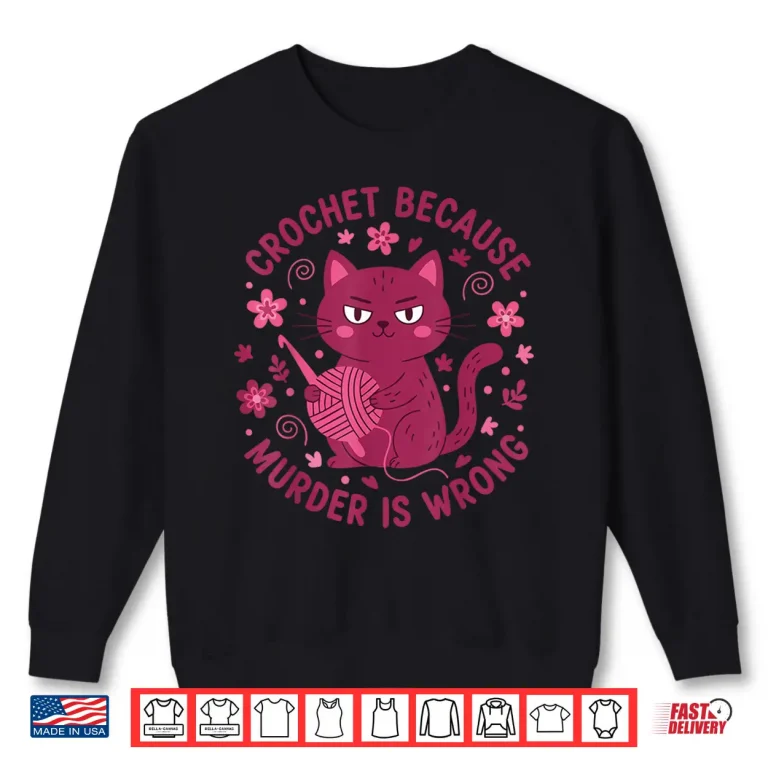 Sweatshirt Because Murder Is Wrong Crochet Lover Professional Humor Funny Shirt