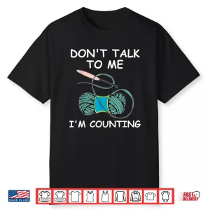 Do Not Talk To Me Im Counting Crochet Knitting Humor Shirt