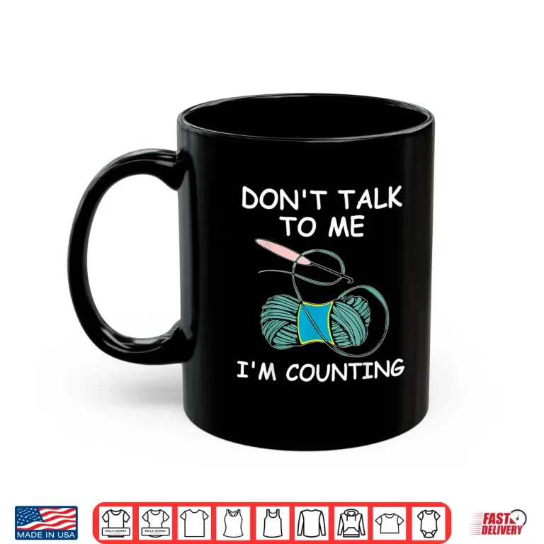 Mug Do Not Talk To Me Im Counting Crochet Knitting Humor Shirt
