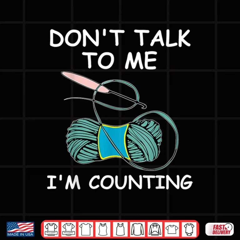 Design Do Not Talk To Me Im Counting Crochet Knitting Humor Shirt