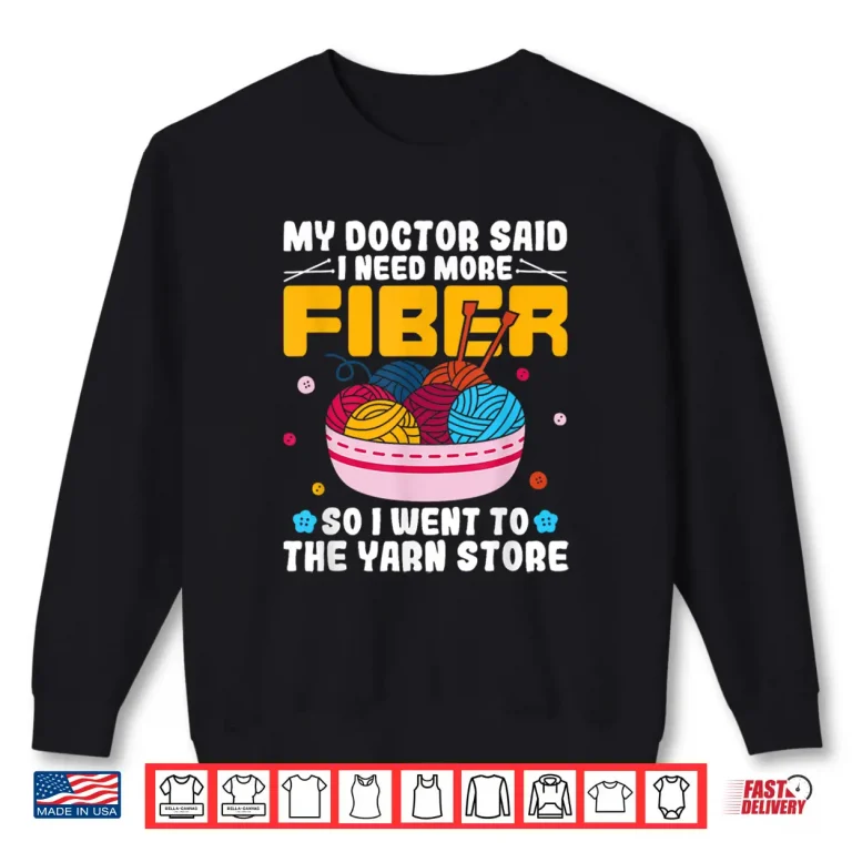 Sweatshirt Doctor Said I Need More Fiber Yarn Knitting Knitter Humor Shirt