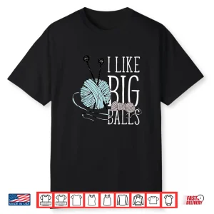 I Like Big Balls Knitting Professional Crochet Yarn Humor Shirt
