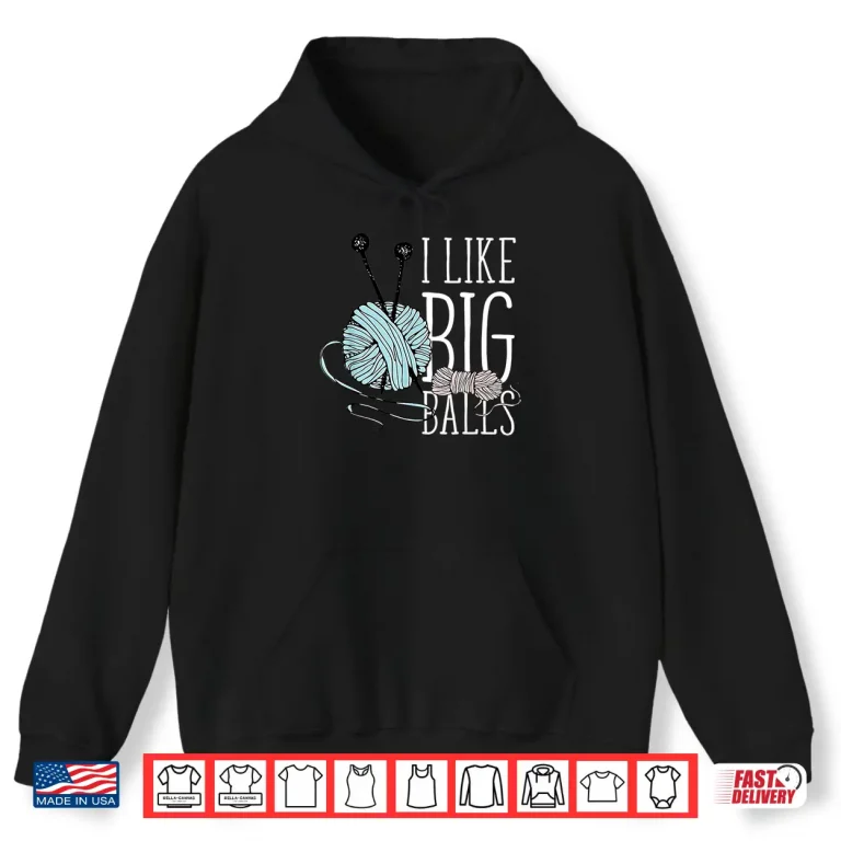 Hoodie I Like Big Balls Knitting Professional Crochet Yarn Humor Shirt