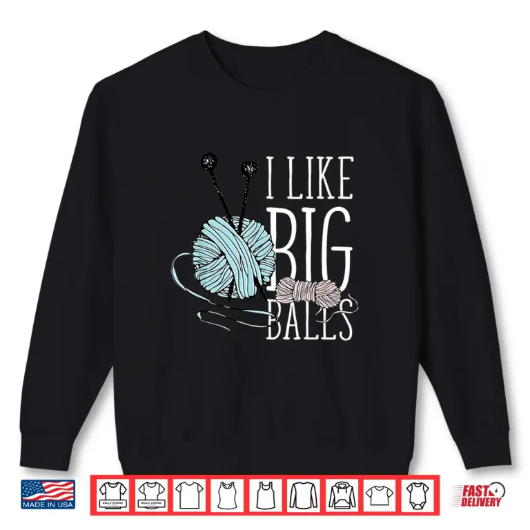 Sweatshirt I Like Big Balls Knitting Professional Crochet Yarn Humor Shirt
