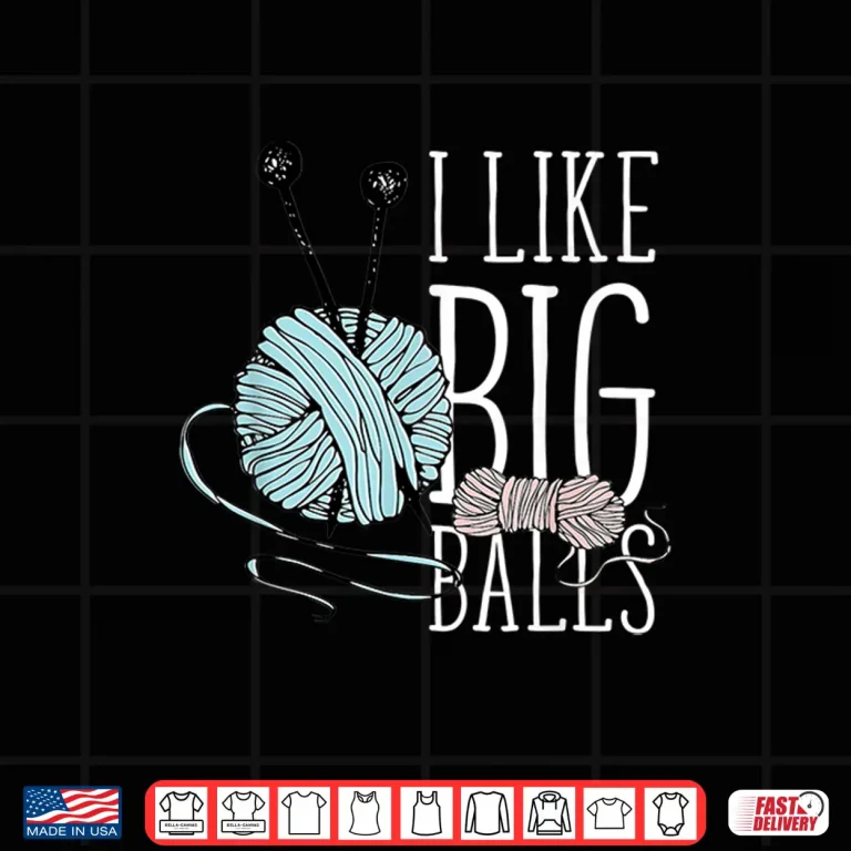 Design I Like Big Balls Knitting Professional Crochet Yarn Humor Shirt