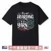 Its Not Hoarding If Its Yarn Knitter Professional Knitting Humor Shirt