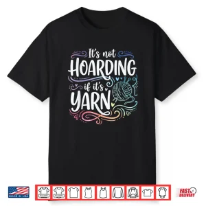 Its Not Hoarding If Its Yarn Knitter Professional Knitting Humor Shirt