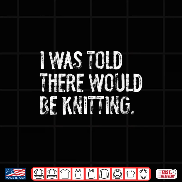 Design I Was Told There Would Be Knitting Professional Statement Shirt