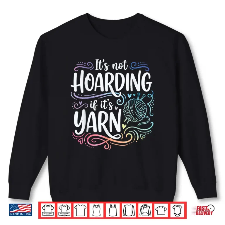 Sweatshirt Its Not Hoarding If Its Yarn Knitter Professional Knitting Humor Shirt