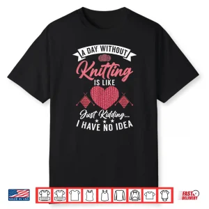 Just Kidding I Have No Idea Knitting Professional Humor Statement Shirt