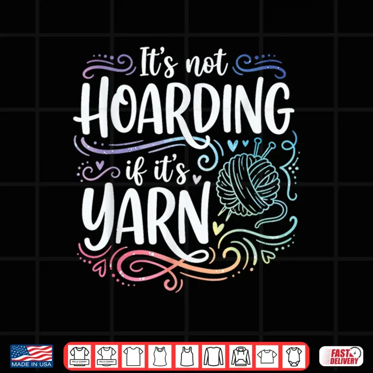 Design Its Not Hoarding If Its Yarn Knitter Professional Knitting Humor Shirt